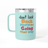 Don't Look Back You're Not Going That Way | Hot or Cold, Recovery, BFF, Inspirational, Positivity | Coffee Mug Tumbler, 15oz