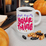 Keep Doing Your Thing | Inspirational, Happy Times, BFF, Be Happy | White Ceramic Mug 11oz and 15oz