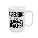 Experience Is The Ultimate Teacher | Best Teacher, Best Schools, Great Colleges | White Ceramic Novelty 11/15oz Mug