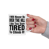 I Will Never Be Over The Hill... I Am Too Darn Tired To Climb It! | White Ceramic Mug 11/15oz
