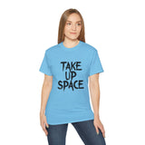 Take Up Space | Ultra 100% US Cotton Tee | Motivational T-Shirt, Positive Life, Inspire Clothing Shirt