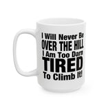 I Will Never Be Over The Hill... I Am Too Darn Tired To Climb It! | White Ceramic Mug 11/15oz