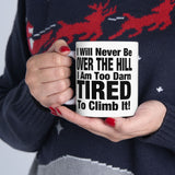 I Will Never Be Over The Hill... I Am Too Darn Tired To Climb It! | White Ceramic Mug 11/15oz