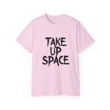 Take Up Space | Ultra 100% US Cotton Tee | Motivational T-Shirt, Positive Life, Inspire Clothing Shirt