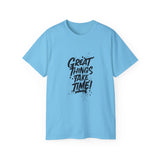 Great Things Take Time | Motivational T-Shirt, Inspirational Gift For Him 0r Her Unisex Tee, Novelty Clothing Shirt