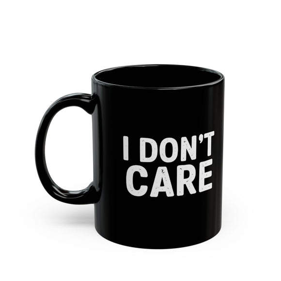 I Don't Care | Humous, Sarcastic, Attitude, Life | Black Ceramic Mug 11/15oz