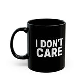 I Don't Care | Humous, Sarcastic, Attitude, Life | Black Ceramic Mug 11/15oz