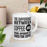 Coffee Lover Gift: The Difference Between Coffee And Your Opinion Is I Asked For Coffee | White Ceramic Novelty 11/15oz Mug