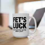 Funny FET’S LUCK Coffee Mug, Sarcastic Gag Gift Cup, Office Humor Novelty Ceramic Mug for Coworkers & Friends 11oz 15oz