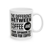 Coffee Lover Gift: The Difference Between Coffee And Your Opinion Is I Asked For Coffee | White Ceramic Novelty 11/15oz Mug