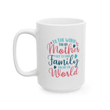 Mother's Day Mug - To The World You Are Mother But To Your Family You Are The World | White Ceramic Novelty 11/15oz Mug