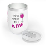 There's A Chance This Is Wine Tumbler - Funny Wine Mug for Women, Gift for Wine Lovers, Birthday Party Favor, Outdoor Picnic Drink Cup
