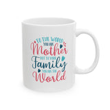 Mother's Day Mug - To The World You Are Mother But To Your Family You Are The World | White Ceramic Novelty 11/15oz Mug