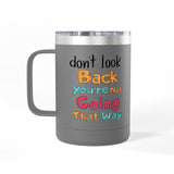 Don't Look Back You're Not Going That Way | Hot or Cold, Recovery, BFF, Inspirational, Positivity | Coffee Mug Tumbler, 15oz