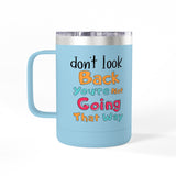 Don't Look Back You're Not Going That Way | Hot or Cold, Recovery, BFF, Inspirational, Positivity | Coffee Mug Tumbler, 15oz
