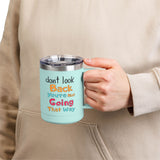 Don't Look Back You're Not Going That Way | Hot or Cold, Recovery, BFF, Inspirational, Positivity | Coffee Mug Tumbler, 15oz