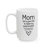 Funny Mom Mug from Daughter - “Sorry You Had to Raise My Awful Brother” - Mother's Day Gift - Sarcastic Coffee Cup Humor