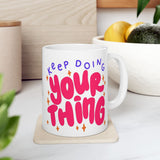 Keep Doing Your Thing | Inspirational, Happy Times, BFF, Be Happy | White Ceramic Mug 11oz and 15oz