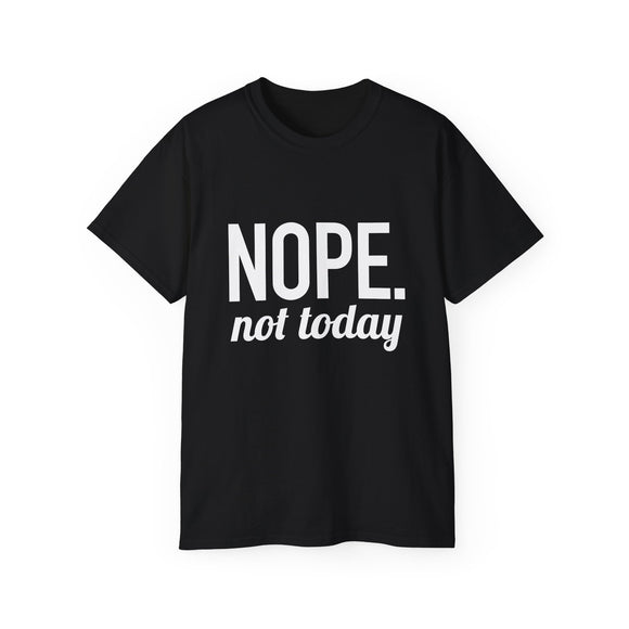 NOPE. Not Today Unisex Ultra 100% US Cotton Tee | T-shirt, Funny Tshirt, Good for Gym or Yoga