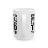 I Will Never Be Over The Hill... I Am Too Darn Tired To Climb It! | White Ceramic Mug 11/15oz