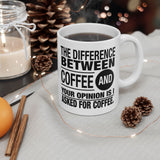 Coffee Lover Gift: The Difference Between Coffee And Your Opinion Is I Asked For Coffee | White Ceramic Novelty 11/15oz Mug