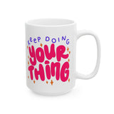 Keep Doing Your Thing | Inspirational, Happy Times, BFF, Be Happy | White Ceramic Mug 11oz and 15oz