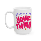 Keep Doing Your Thing | Inspirational, Happy Times, BFF, Be Happy | White Ceramic Mug 11oz and 15oz