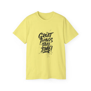 Great Things Take Time | Motivational T-Shirt, Inspirational Gift For Him 0r Her Unisex Tee, Novelty Clothing Shirt