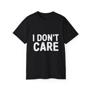 I Don't Care | Ultra 100% US Cotton Tee | Sarcastic T-shirt, Funny, Hilarious Mens/Womens Tshirt