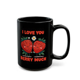 I Love You Berry Much | Valentine's, Birthday, BFF, Boyfriend, Girlfriend, Husband, Wife Gift | Black Ceramic Mug 11/15oz