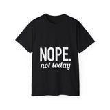 NOPE. Not Today Unisex Ultra 100% US Cotton Tee | T-shirt, Funny Tshirt, Good for Gym or Yoga