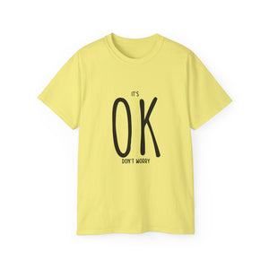 It's OK Don't Worry | Motivational, Inspirational T-Shirt, Gift For Him, Her, BFF, Lover Unisex Tee, Novelty Clothing Shirt