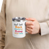 Don't Look Back You're Not Going That Way | Hot or Cold, Recovery, BFF, Inspirational, Positivity | Coffee Mug Tumbler, 15oz