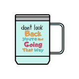 Don't Look Back You're Not Going That Way | Hot or Cold, Recovery, BFF, Inspirational, Positivity | Coffee Mug Tumbler, 15oz