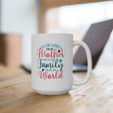 Mother's Day Mug - To The World You Are Mother But To Your Family You Are The World | White Ceramic Novelty 11/15oz Mug