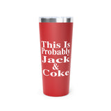 This Is Probably Jack & Coke | Funny Insulated Tumbler for Drink Lovers, Come Join the Party, Gift for Friends, Travel Mugs