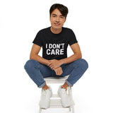 I Don't Care | Ultra 100% US Cotton Tee | Sarcastic T-shirt, Funny, Hilarious Mens/Womens Tshirt