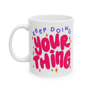 Keep Doing Your Thing | Inspirational, Happy Times, BFF, Be Happy | White Ceramic Mug 11oz and 15oz