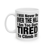 I Will Never Be Over The Hill... I Am Too Darn Tired To Climb It! | White Ceramic Mug 11/15oz
