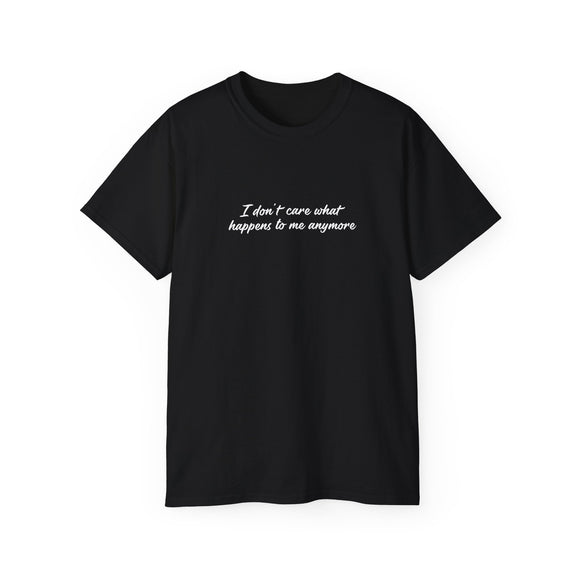 I Don’t Care What Happens to Me Anymore T-Shirt - Aesthetic Moody Quote Tee - Soft Cotton Unisex Streetwear Shirt