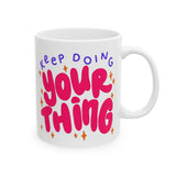 Keep Doing Your Thing | Inspirational, Happy Times, BFF, Be Happy | White Ceramic Mug 11oz and 15oz