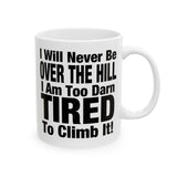 I Will Never Be Over The Hill... I Am Too Darn Tired To Climb It! | White Ceramic Mug 11/15oz