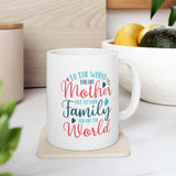 Mother's Day Mug - To The World You Are Mother But To Your Family You Are The World | White Ceramic Novelty 11/15oz Mug