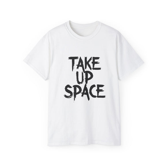 Take Up Space | Ultra 100% US Cotton Tee | Motivational T-Shirt, Positive Life, Inspire Clothing Shirt