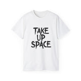 Take Up Space | Ultra 100% US Cotton Tee | Motivational T-Shirt, Positive Life, Inspire Clothing Shirt