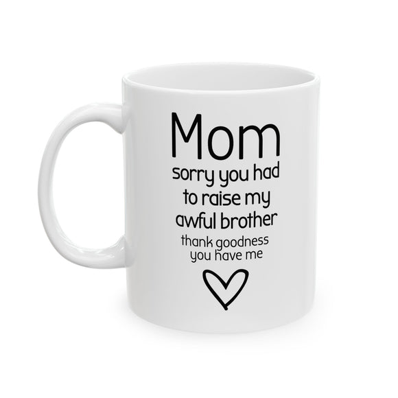 Funny Mom Mug from Daughter - “Sorry You Had to Raise My Awful Brother” - Mother's Day Gift - Sarcastic Coffee Cup Humor