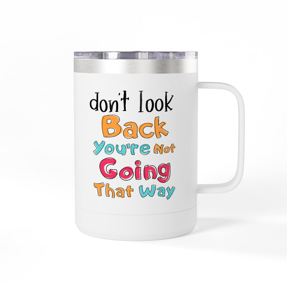 Don't Look Back You're Not Going That Way | Hot or Cold, Recovery, BFF, Inspirational, Positivity | Coffee Mug Tumbler, 15oz