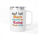 Don't Look Back You're Not Going That Way | Hot or Cold, Recovery, BFF, Inspirational, Positivity | Coffee Mug Tumbler, 15oz