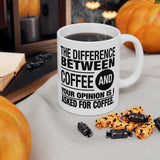 Coffee Lover Gift: The Difference Between Coffee And Your Opinion Is I Asked For Coffee | White Ceramic Novelty 11/15oz Mug