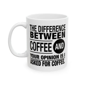 Coffee Lover Gift: The Difference Between Coffee And Your Opinion Is I Asked For Coffee | White Ceramic Novelty 11/15oz Mug